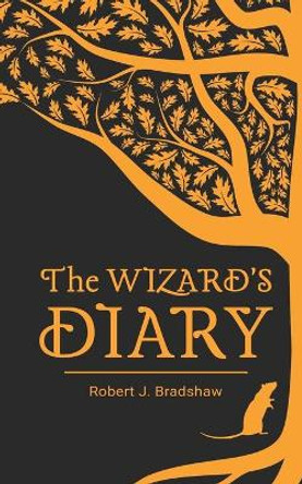 The Wizard's Diary Robert J Bradshaw 9780982277546