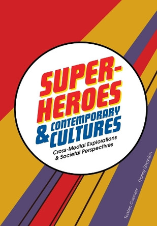 Superheroes and Contemporary Cultures: Cross-Medial Explorations and Societal Perspectives Torsten Caeners 9781835952535