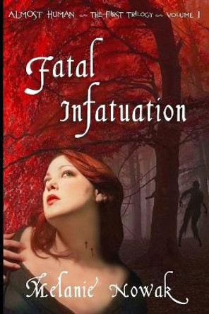 Fatal Infatuation: ALMOST HUMAN The First Trilogy Melanie Nowak 9780982410288