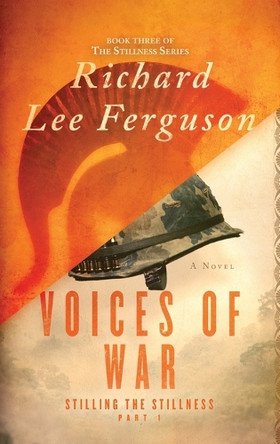 Stilling the Stillness Part 1, Voices of War: A Visionary, Metaphysical, and Magical Realism Novel Richard Lee Ferguson 9781966776017