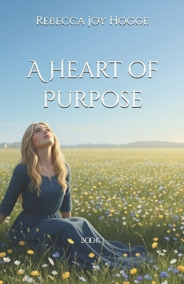 A Heart of Purpose Rebecca Joy Hogge 9798269520766
