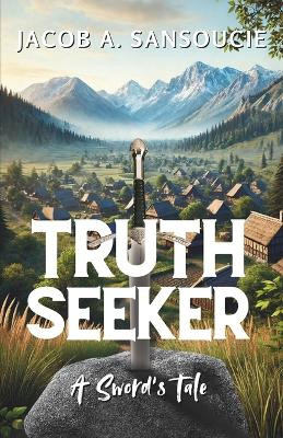 Truthseeker: A Sword's Tale Jacob A Sansoucie 9798991647335