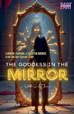 The Goddess in the Mirror - PART 1 Siddhi Sunil Chavan 9798232734909
