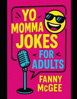 Yo Momma Jokes For Adults: Funny, Witty, Nasty Jokes About Yo Momma Fanny McGee 9798276259116