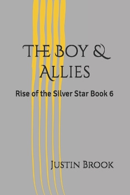 The Boy & Allies: Rise of the Silver Star Book 6 Justin Brook 9798276484938