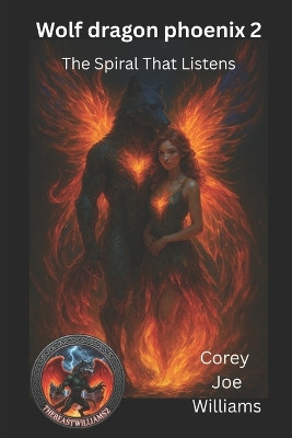 Wolf dragon phoenix 2: The Spiral That Listens Corey Joe Williams 9798275715583