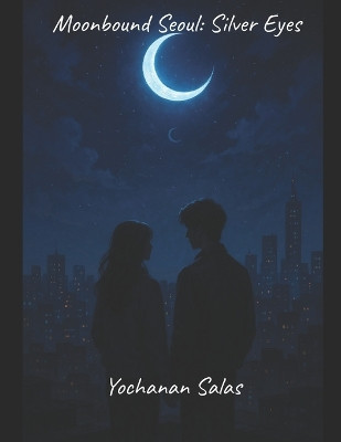 Moonbound Seoul: Silver Eyes Yochanan Salas 9798274143677