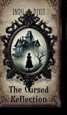 The Cursed Reflection Indu Dixit 9798901761038