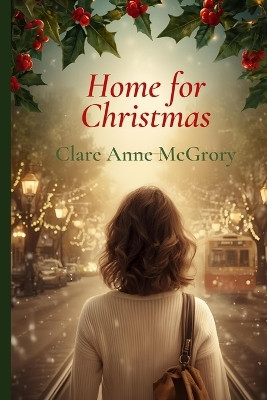 Home for Christmas Clare A McGrory 9781764158244