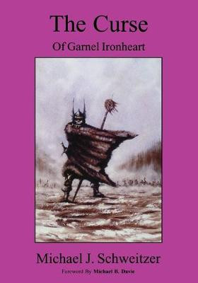 The Curse of Garnel Ironheart: The Unending War Trilogy, Book 1 Michael J. Schweitzer 9780973195699