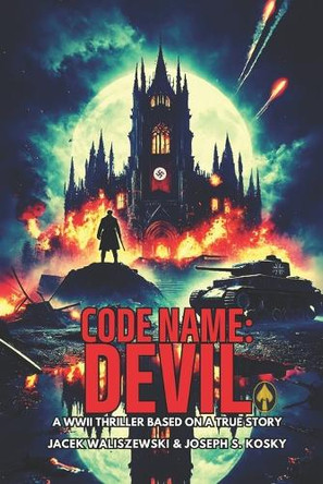 Code Name: DEVIL: The Secret WWII Mission to Find and Recruit the Devil - Based on a True Story - Book 2 Joseph S Kosky 9798343881523