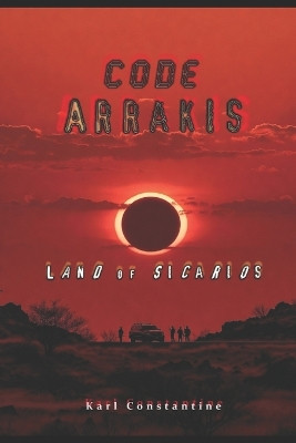 Code Arrakis - Land of Sicarios Karl Constantine 9798276436067