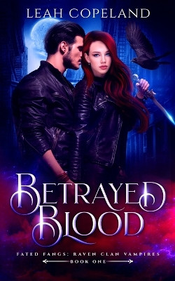 Betrayed Blood: Fated Fangs: Raven Clan Vampires, Book 1 Leah Copeland 9798272552655