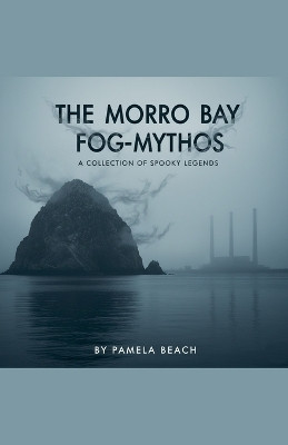 The Morro Bay Fog-Mythos: A Collection of Spooky Stories Pamela Beach 9798232127299