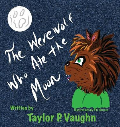 The Werewolf Who Ate the Moon by Taylor P Vaughn
