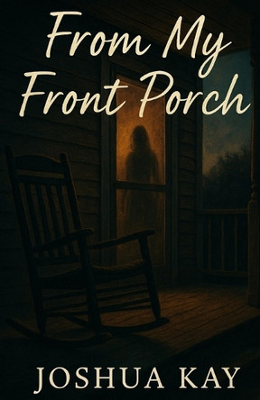 From My Front Porch Joshua Kay 9798294688059