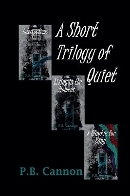 A Short Trilogy of Quiet P B Cannon 9798232774981