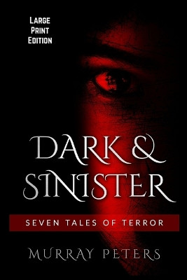 Dark & Sinister: Large Print Edition: Seven Tales of Terror Murray Peters 9798273520479