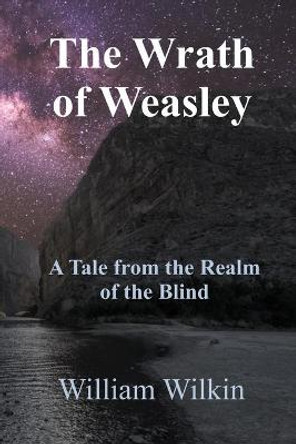 The Wrath of Weasley: A Story from the Realm of the Blind William C Wilkin 9780960038732