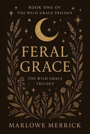 Feral Grace: Book One of The Wild Grace Trilogy Marlowe Merrick 9798274421737