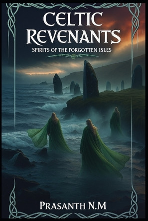 Celtic Revenants: Spirits of the Forgotten Isles Prasanth N M 9798297528468