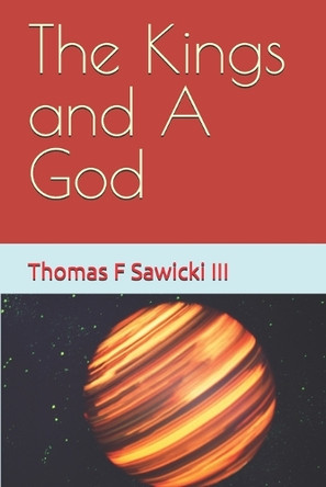 The Kings and A God Thomas F Sawicki, III 9798354227174