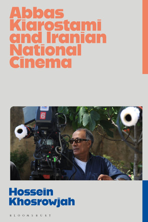 Abbas Kiarostami and Iranian National Cinema Hossein Khosrowjah 9781350274396
