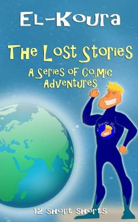 The Lost Stories: A Series of Cosmic Adventures Karl El-Koura 9780987693891