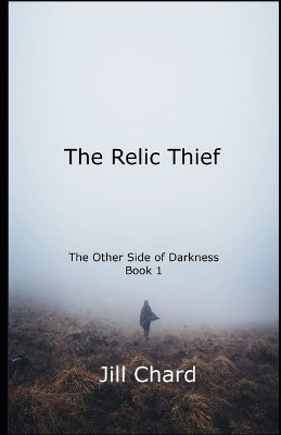 The Relic Thief: The Other Side of Darkness, Book 1 Jill Chard 9781778229411