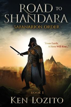 Road To Shandara: Book One of the Safanarion Order Ken Lozito 9780989931915