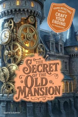 Young Detectives Agency - The Secret of the Old Mansion: Power to choose your own story. You say which way things unfold. 28 possible endings. Sasha Sutormin 9798277535516