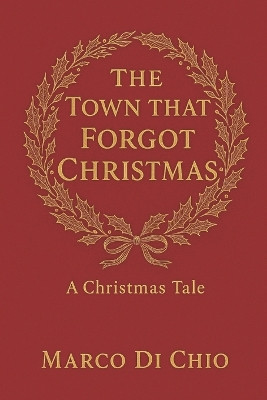 The town that forgot Christmas: Marco Di Chio Marco Di Chio 9798276699066