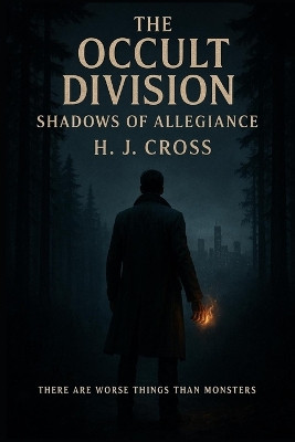 The Occult Division - Shadows of Allegiance: There are worse things than monsters. H J Cross 9798241705082