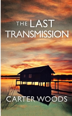 The Last Transmission: An EMP Post Apocalypse Prepper Thriller Carter Woods 9798277220139