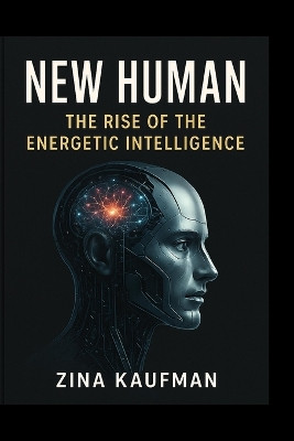New Human: The Rise of Energy Intelligence Zina Kaufman M a 9798275936483