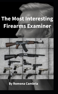 The Most Interesting Firearms Examiner Romona Rae Cambria 9798274335461