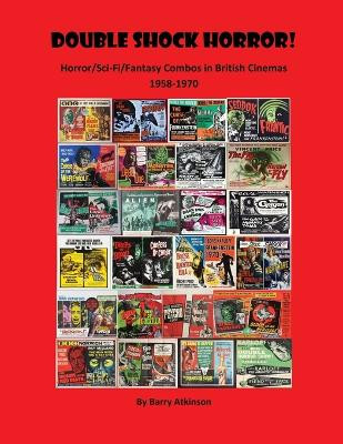 Double Shock Horror! Horror/Sci-Fi/Fantasy Combos in British Cinemas 1958-1970 Barry Atkinson 9798887719115