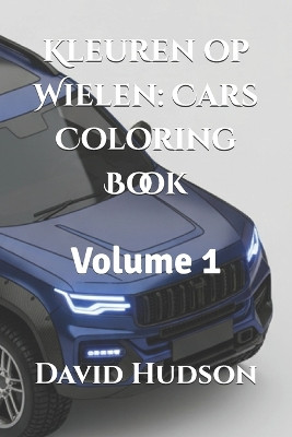 Kleuren op Wielen: Cars Coloring Book: Volume 1 David Hudson 9798869882998
