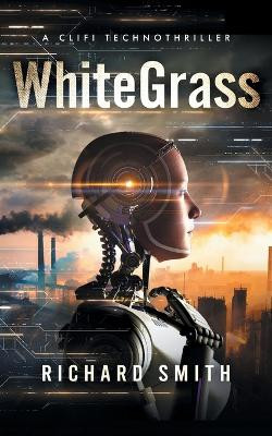 White Grass: A CliFi Technothriller Richard Smith 9781966074618
