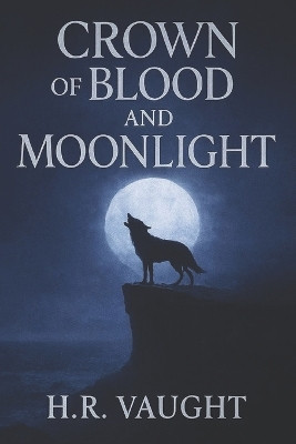Crown of Blood and Moonlight: The Prophecy of the Tribrid Helen Vaught 9798267182362