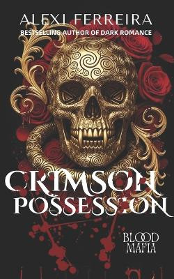 Crimson Possession: A Dark Mafia Romance, Surprise Pregnancy.: book 2 (Blood Mafia Family) Alexi Ferreira 9798265798091