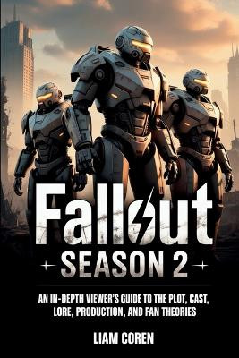 Fallout Season 2: An In-Depth Viewer's Guide to the Plot, Cast, Lore, Production, and Fan Theories Liam Coren 9798277292815