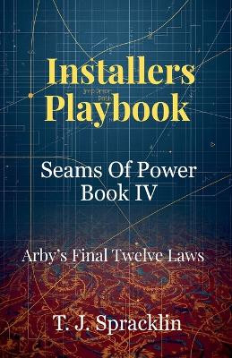Seams Of Power Book -IV Installers Playbook T J Spracklin 9798233209987