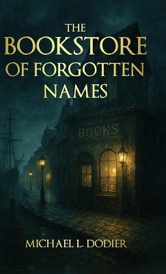 The Bookstore of Forgotten Names Michael L Dodier 9798899505003