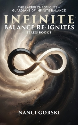 Infinite Balance Re-ignites: The Laerri Chronicles - Guardians of Infinite Balance Nanci Gorski 9798295458903