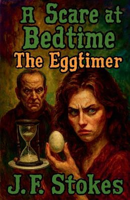 A Scare at Bedtime: The Eggtimer J F Stokes 9798232175238