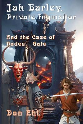 Jak Barley, Private Inquisitor, and The Case of Hades' Gate Dan Ehl 9781624208966
