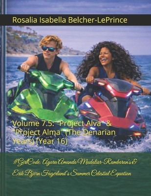 #GirlCode: Ayara Amanda Mudaliar-Rambaran's & Erik Björn Fagerlund's Summer Celestial Equation: Volume 7.5: "Project Alva" (The Denarian Years) (Year 16) Rosalia Isabella Belcher-Leprince 9798277865262