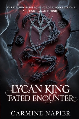Lycan King Fated Encounter: A Dark Fated Mates Romance of Blood, Betrayal, and Unbreakable Bonds Carmine Napier 9798277722336