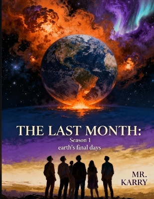 The Last Month: Season 1: Earth's Final Days MR Karry 9798277927137